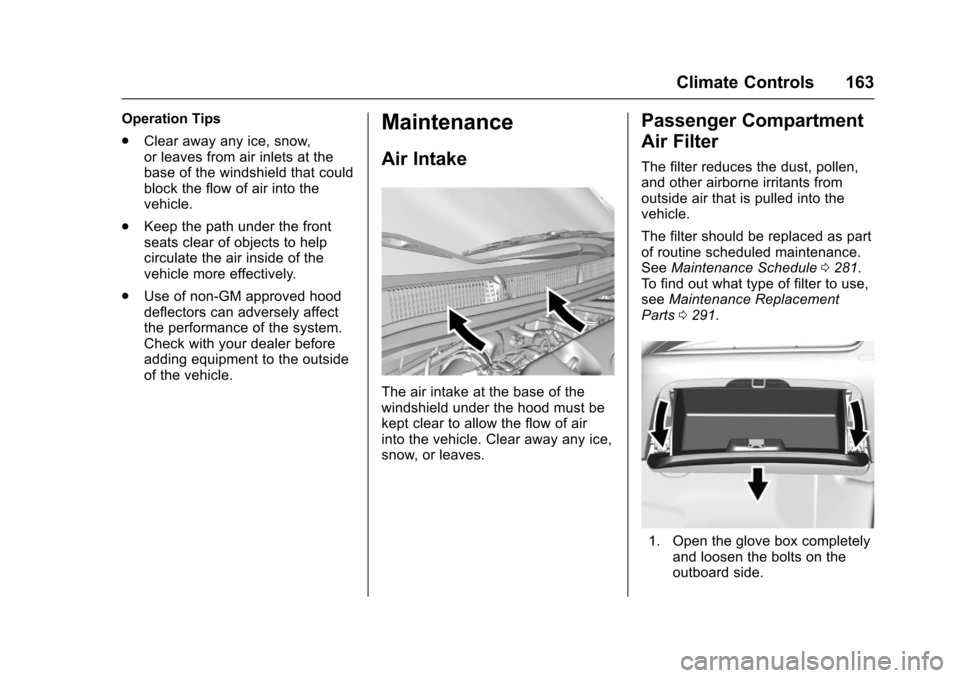 CHEVROLET SPARK 2017 4.G Owners Manual Chevrolet Spark Owner Manual (GMNA-Localizing-U.S./Canada-9956101) -
2017 - crc - 4/25/16
Climate Controls 163
Operation Tips
.Clear away any ice, snow,
or leaves from air inlets at the
base of the wi