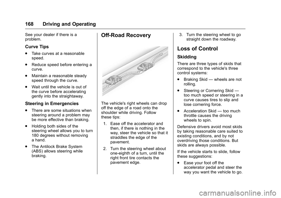 CHEVROLET SPARK 2017 4.G Owners Manual Chevrolet Spark Owner Manual (GMNA-Localizing-U.S./Canada-9956101) -
2017 - crc - 4/25/16
168 Driving and Operating
See your dealer if there is a
problem.
Curve Tips
.Take curves at a reasonable
speed