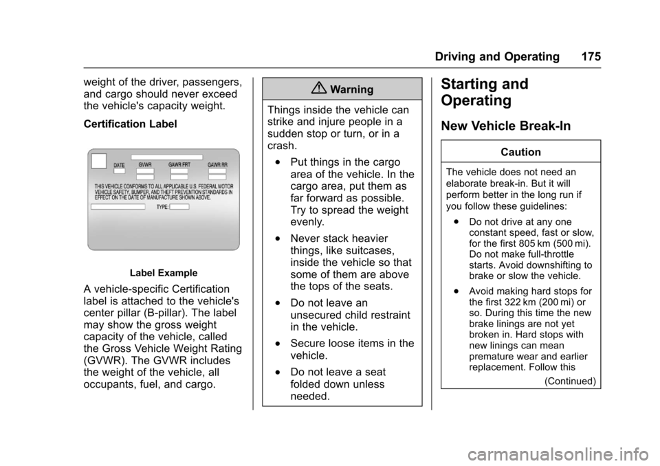 CHEVROLET SPARK 2017 4.G Owners Manual Chevrolet Spark Owner Manual (GMNA-Localizing-U.S./Canada-9956101) -
2017 - crc - 4/25/16
Driving and Operating 175
weight of the driver, passengers,
and cargo should never exceed
the vehicles capaci