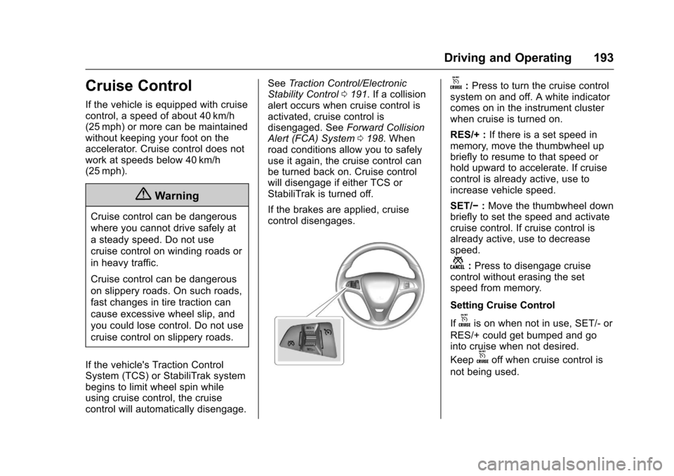 CHEVROLET SPARK 2017 4.G Owners Manual Chevrolet Spark Owner Manual (GMNA-Localizing-U.S./Canada-9956101) -
2017 - crc - 4/25/16
Driving and Operating 193
Cruise Control
If the vehicle is equipped with cruise
control, a speed of about 40 k CHEVROLET SPARK 2017 4.G Owners Manual Chevrolet Spark Owner Manual (GMNA-Localizing-U.S./Canada-9956101) -
2017 - crc - 4/25/16
Driving and Operating 193
Cruise Control
If the vehicle is equipped with cruise
control, a speed of about 40 k