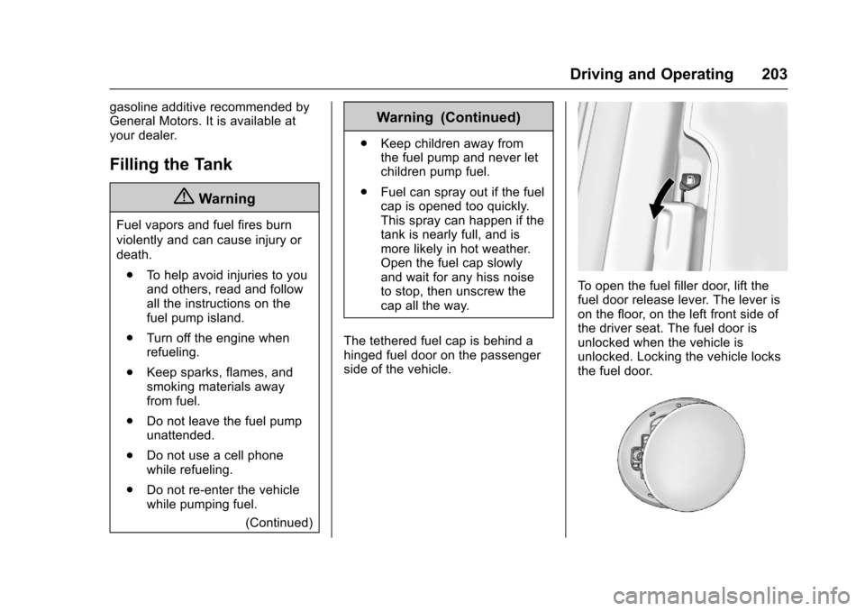 CHEVROLET SPARK 2017 4.G Owners Manual Chevrolet Spark Owner Manual (GMNA-Localizing-U.S./Canada-9956101) -
2017 - crc - 4/25/16
Driving and Operating 203
gasoline additive recommended by
General Motors. It is available at
your dealer.
Fil