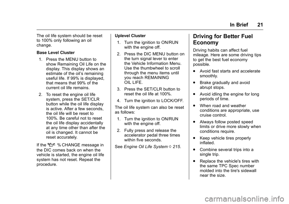 CHEVROLET SPARK 2017 4.G Owners Manual Chevrolet Spark Owner Manual (GMNA-Localizing-U.S./Canada-9956101) -
2017 - crc - 4/25/16
In Brief 21
The oil life system should be reset
to 100% only following an oil
change.
Base Level Cluster1. Pre