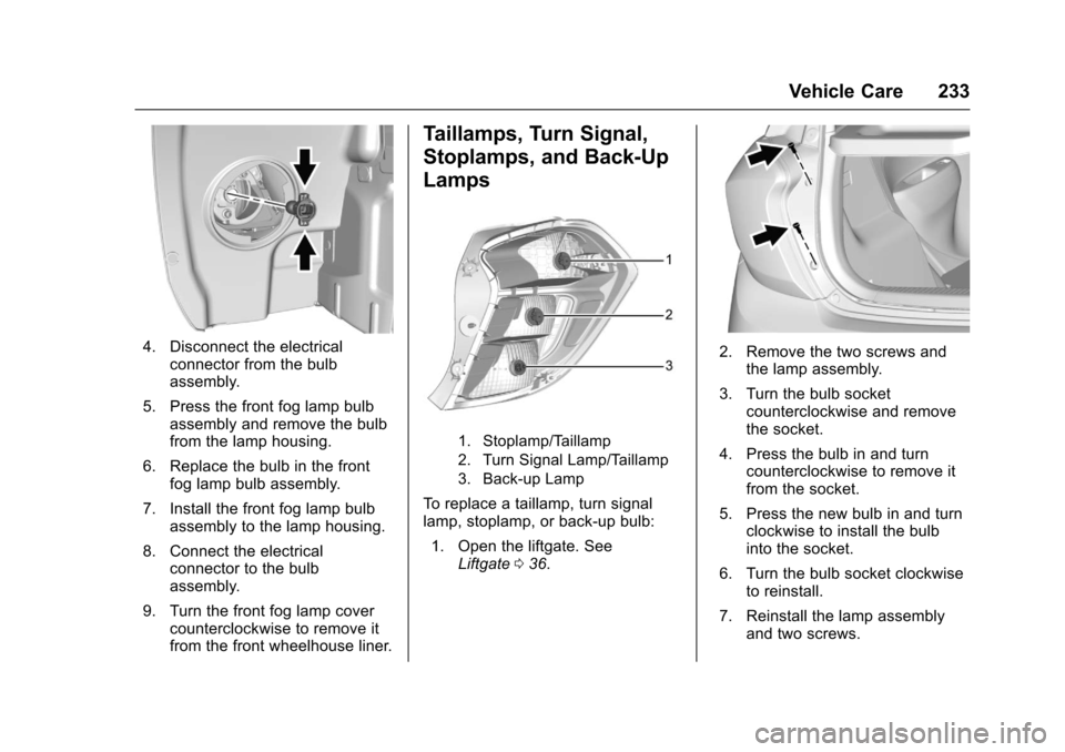 CHEVROLET SPARK 2017 4.G Owners Manual Chevrolet Spark Owner Manual (GMNA-Localizing-U.S./Canada-9956101) -
2017 - crc - 4/25/16
Vehicle Care 233
4. Disconnect the electricalconnector from the bulb
assembly.
5. Press the front fog lamp bul CHEVROLET SPARK 2017 4.G Owners Manual Chevrolet Spark Owner Manual (GMNA-Localizing-U.S./Canada-9956101) -
2017 - crc - 4/25/16
Vehicle Care 233
4. Disconnect the electricalconnector from the bulb
assembly.
5. Press the front fog lamp bul