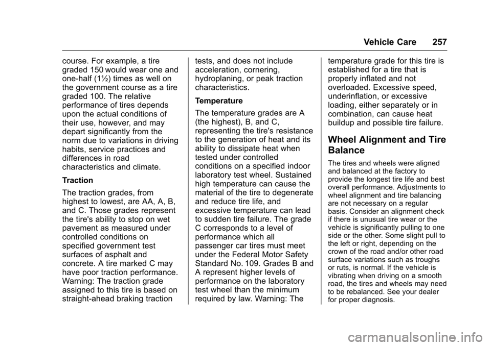 CHEVROLET SPARK 2017 4.G User Guide Chevrolet Spark Owner Manual (GMNA-Localizing-U.S./Canada-9956101) -
2017 - crc - 4/25/16
Vehicle Care 257
course. For example, a tire
graded 150 would wear one and
one-half (1½) times as well on
the CHEVROLET SPARK 2017 4.G User Guide Chevrolet Spark Owner Manual (GMNA-Localizing-U.S./Canada-9956101) -
2017 - crc - 4/25/16
Vehicle Care 257
course. For example, a tire
graded 150 would wear one and
one-half (1½) times as well on
the