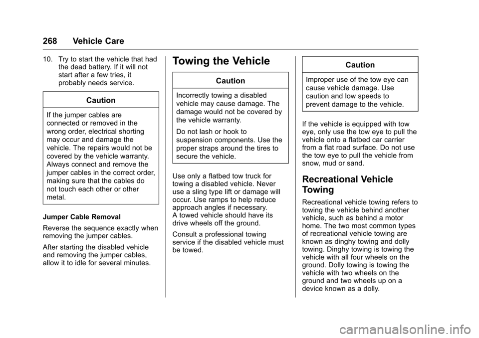 CHEVROLET SPARK 2017 4.G Owners Manual Chevrolet Spark Owner Manual (GMNA-Localizing-U.S./Canada-9956101) -
2017 - crc - 4/25/16
268 Vehicle Care
10. Try to start the vehicle that hadthe dead battery. If it will not
start after a few tries