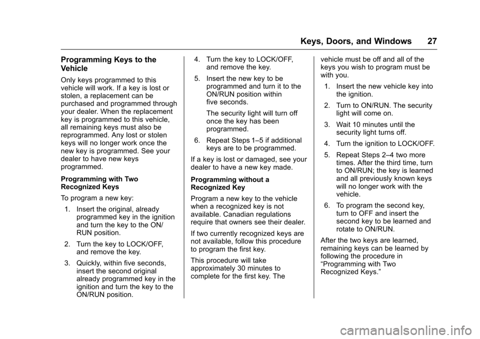 CHEVROLET SPARK 2017 4.G Owners Manual Chevrolet Spark Owner Manual (GMNA-Localizing-U.S./Canada-9956101) -
2017 - crc - 4/25/16
Keys, Doors, and Windows 27
Programming Keys to the
Vehicle
Only keys programmed to this
vehicle will work. If