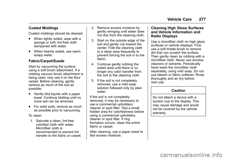 CHEVROLET SPARK 2017 4.G Owners Manual Chevrolet Spark Owner Manual (GMNA-Localizing-U.S./Canada-9956101) -
2017 - crc - 4/25/16
Vehicle Care 277
Coated Moldings
Coated moldings should be cleaned.
.When lightly soiled, wipe with a
sponge o