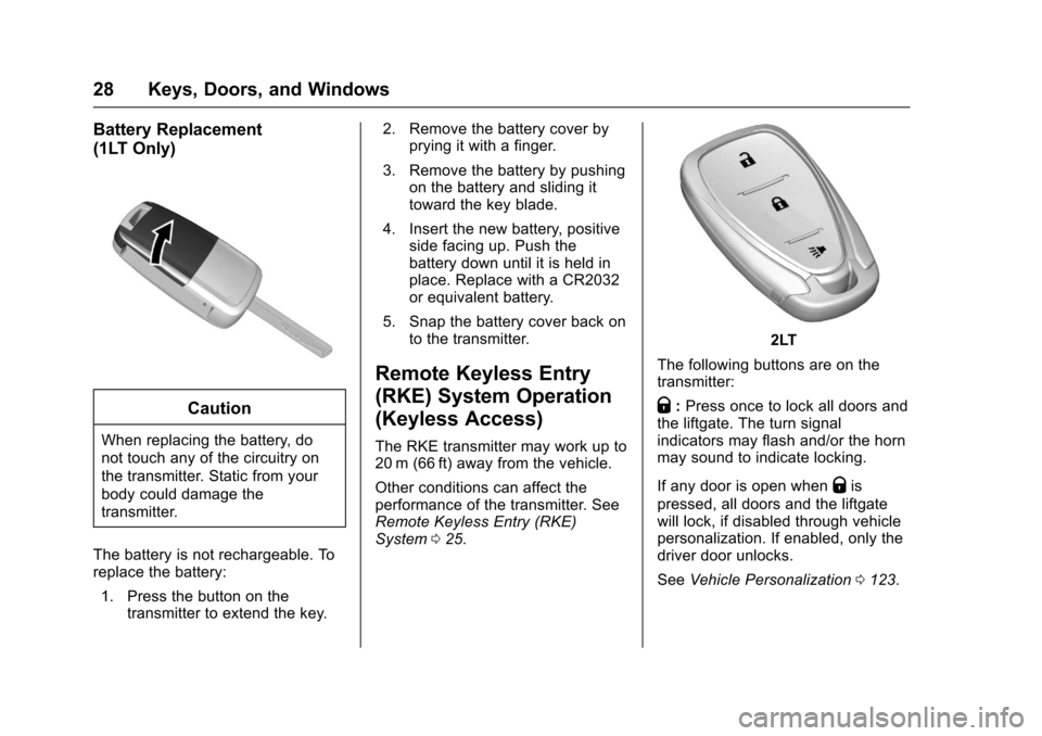 CHEVROLET SPARK 2017 4.G Owners Manual Chevrolet Spark Owner Manual (GMNA-Localizing-U.S./Canada-9956101) -
2017 - crc - 4/25/16
28 Keys, Doors, and Windows
Battery Replacement
(1LT Only)
Caution
When replacing the battery, do
not touch an
