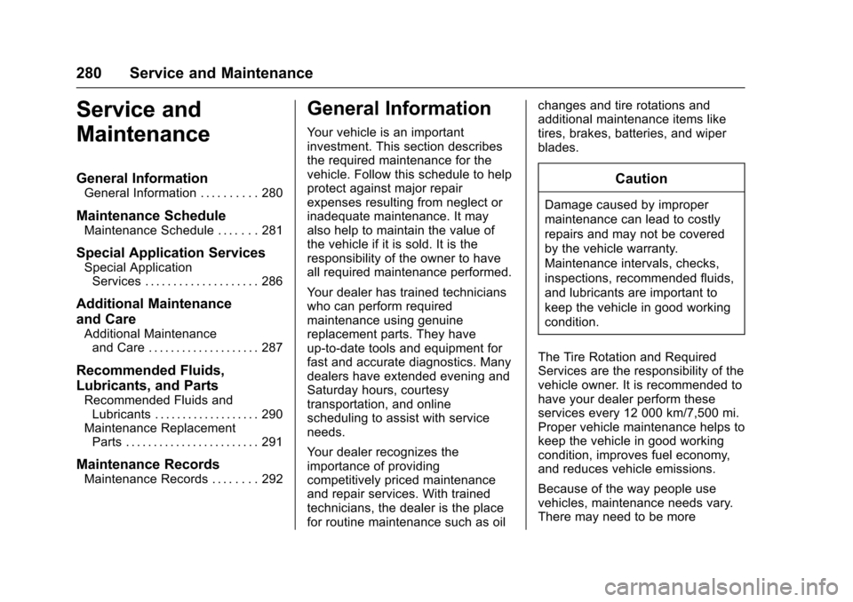 CHEVROLET SPARK 2017 4.G Owners Guide Chevrolet Spark Owner Manual (GMNA-Localizing-U.S./Canada-9956101) -
2017 - crc - 4/25/16
280 Service and Maintenance
Service and
Maintenance
General Information
General Information . . . . . . . . . 