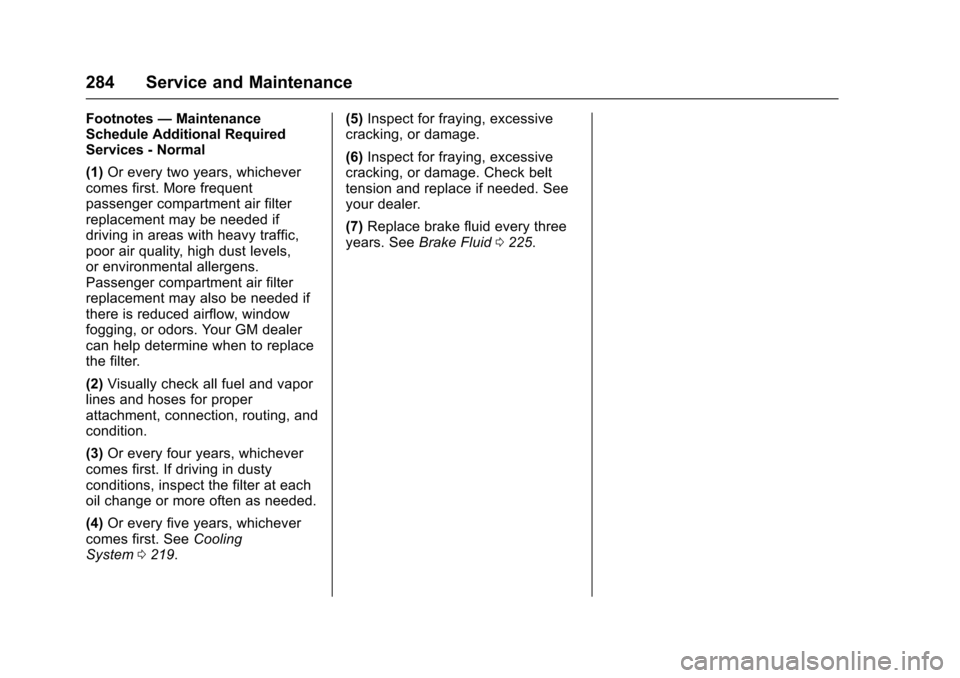CHEVROLET SPARK 2017 4.G Owners Manual Chevrolet Spark Owner Manual (GMNA-Localizing-U.S./Canada-9956101) -
2017 - crc - 4/25/16
284 Service and Maintenance
Footnotes—Maintenance
Schedule Additional Required
Services - Normal
(1) Or ever CHEVROLET SPARK 2017 4.G Owners Manual Chevrolet Spark Owner Manual (GMNA-Localizing-U.S./Canada-9956101) -
2017 - crc - 4/25/16
284 Service and Maintenance
Footnotes—Maintenance
Schedule Additional Required
Services - Normal
(1) Or ever