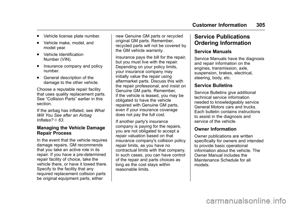 CHEVROLET SPARK 2017 4.G Owners Manual Chevrolet Spark Owner Manual (GMNA-Localizing-U.S./Canada-9956101) -
2017 - crc - 4/25/16
Customer Information 305
.Vehicle license plate number.
. Vehicle make, model, and
model year.
. Vehicle Ident