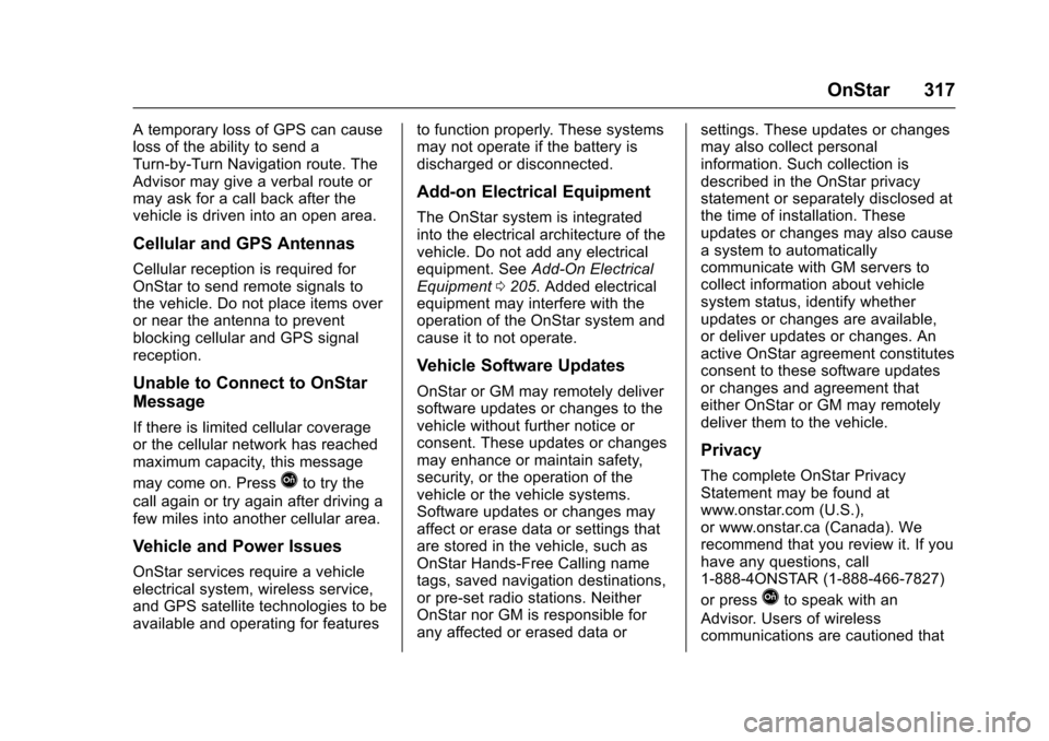 CHEVROLET SPARK 2017 4.G Owners Manual Chevrolet Spark Owner Manual (GMNA-Localizing-U.S./Canada-9956101) -
2017 - crc - 4/25/16
OnStar 317
A temporary loss of GPS can cause
loss of the ability to send a
Turn-by-Turn Navigation route. The
