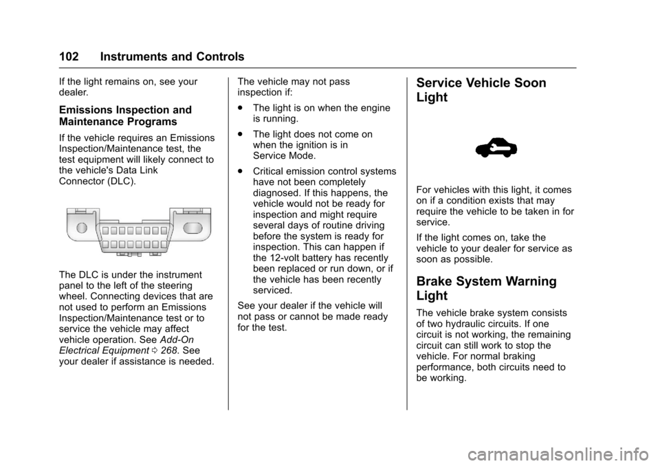 CHEVROLET SS 2017 1.G Owners Manual Chevrolet SS Sedan Owner Manual (GMNA-Localizing-U.S.-10122752) -2017 - crc - 8/31/16
102 Instruments and Controls
If the light remains on, see yourdealer.
Emissions Inspection and
Maintenance Program CHEVROLET SS 2017 1.G Owners Manual Chevrolet SS Sedan Owner Manual (GMNA-Localizing-U.S.-10122752) -2017 - crc - 8/31/16
102 Instruments and Controls
If the light remains on, see yourdealer.
Emissions Inspection and
Maintenance Program