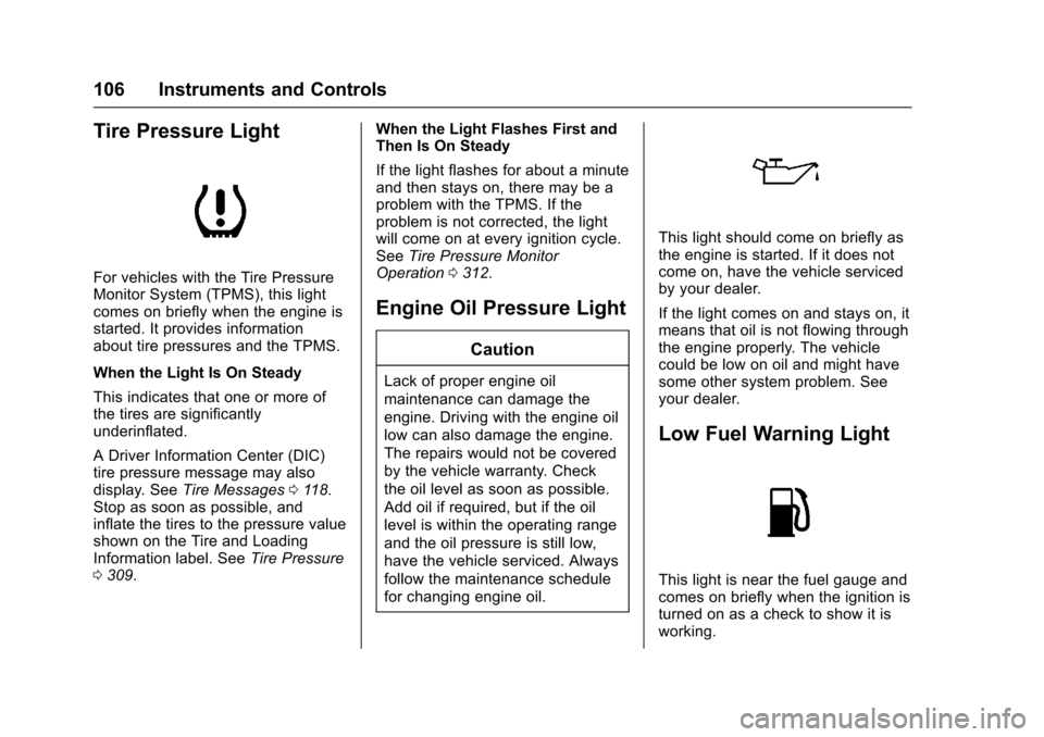 CHEVROLET SS 2017 1.G Owners Manual Chevrolet SS Sedan Owner Manual (GMNA-Localizing-U.S.-10122752) -2017 - crc - 8/31/16
106 Instruments and Controls
Tire Pressure Light
For vehicles with the Tire PressureMonitor System (TPMS), this li