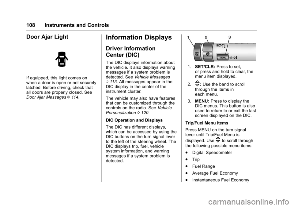CHEVROLET SS 2017 1.G Owners Manual Chevrolet SS Sedan Owner Manual (GMNA-Localizing-U.S.-10122752) -2017 - crc - 8/31/16
108 Instruments and Controls
Door Ajar Light
If equipped, this light comes onwhen a door is open or not securelyla CHEVROLET SS 2017 1.G Owners Manual Chevrolet SS Sedan Owner Manual (GMNA-Localizing-U.S.-10122752) -2017 - crc - 8/31/16
108 Instruments and Controls
Door Ajar Light
If equipped, this light comes onwhen a door is open or not securelyla