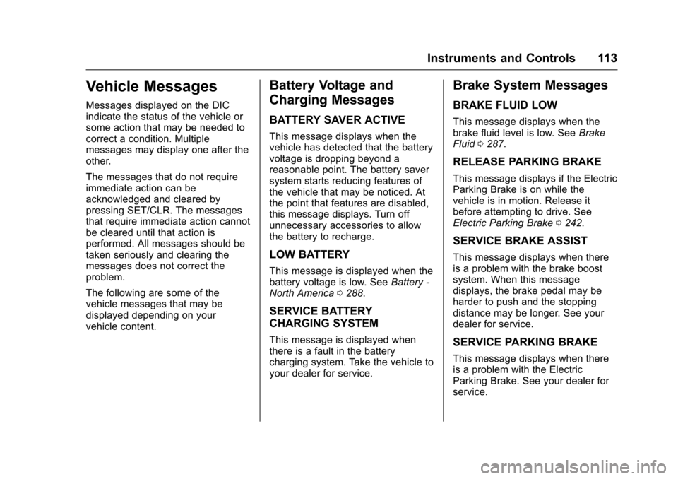 CHEVROLET SS 2017 1.G Owners Manual Chevrolet SS Sedan Owner Manual (GMNA-Localizing-U.S.-10122752) -2017 - crc - 8/31/16
Instruments and Controls 113
Vehicle Messages
Messages displayed on the DICindicate the status of the vehicle orso