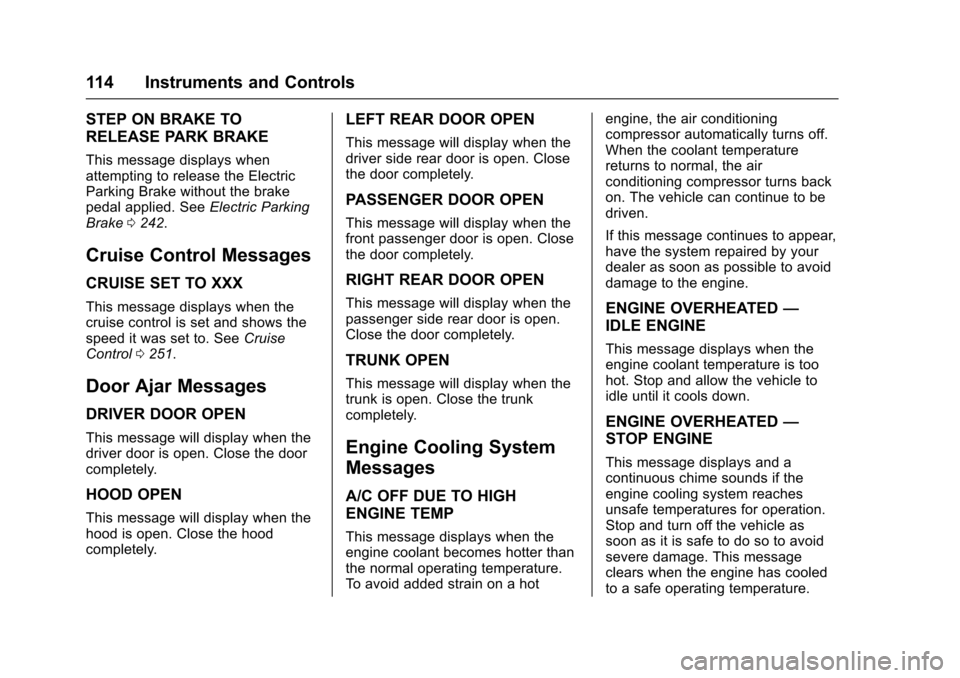 CHEVROLET SS 2017 1.G Owners Manual Chevrolet SS Sedan Owner Manual (GMNA-Localizing-U.S.-10122752) -2017 - crc - 8/31/16
114 Instruments and Controls
STEP ON BRAKE TO
RELEASE PARK BRAKE
This message displays whenattempting to release t