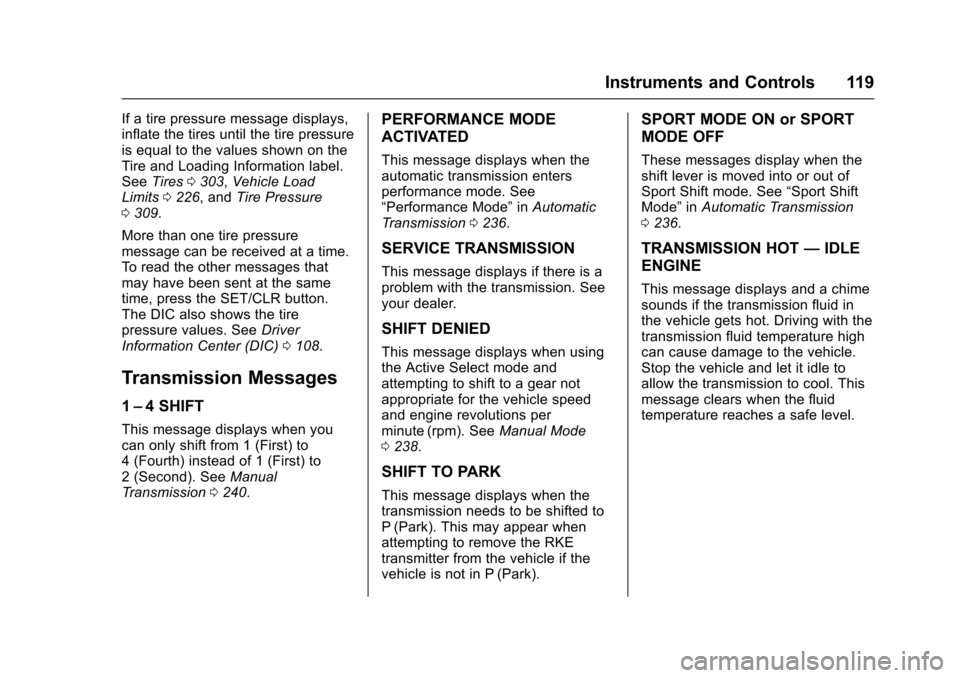 CHEVROLET SS 2017 1.G Owners Manual Chevrolet SS Sedan Owner Manual (GMNA-Localizing-U.S.-10122752) -2017 - crc - 8/31/16
Instruments and Controls 119
If a tire pressure message displays,inflate the tires until the tire pressureis equal