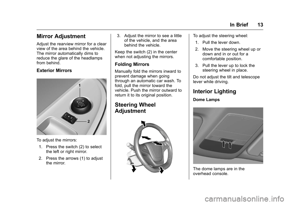 CHEVROLET SS 2017 1.G User Guide Chevrolet SS Sedan Owner Manual (GMNA-Localizing-U.S.-10122752) -2017 - crc - 8/31/16
In Brief 13
Mirror Adjustment
Adjust the rearview mirror for a clearview of the area behind the vehicle.The mirror CHEVROLET SS 2017 1.G User Guide Chevrolet SS Sedan Owner Manual (GMNA-Localizing-U.S.-10122752) -2017 - crc - 8/31/16
In Brief 13
Mirror Adjustment
Adjust the rearview mirror for a clearview of the area behind the vehicle.The mirror
