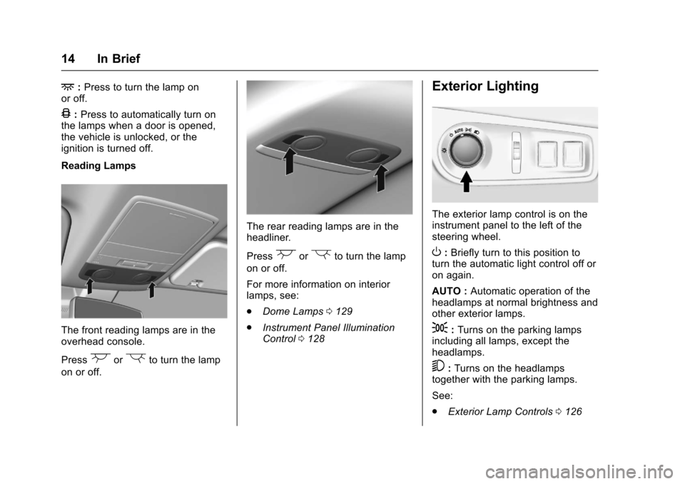 CHEVROLET SS 2017 1.G User Guide Chevrolet SS Sedan Owner Manual (GMNA-Localizing-U.S.-10122752) -2017 - crc - 8/31/16
14 In Brief
+:Press to turn the lamp onor off.
4:Press to automatically turn onthe lamps when a door is opened,the CHEVROLET SS 2017 1.G User Guide Chevrolet SS Sedan Owner Manual (GMNA-Localizing-U.S.-10122752) -2017 - crc - 8/31/16
14 In Brief
+:Press to turn the lamp onor off.
4:Press to automatically turn onthe lamps when a door is opened,the