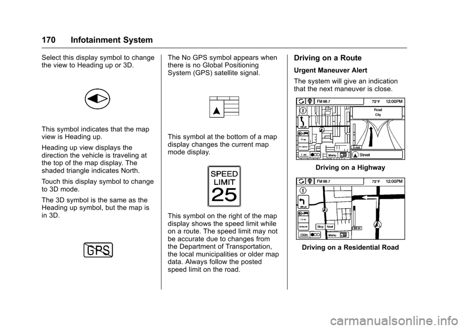 CHEVROLET SS 2017 1.G Owners Manual Chevrolet SS Sedan Owner Manual (GMNA-Localizing-U.S.-10122752) -2017 - crc - 8/31/16
170 Infotainment System
Select this display symbol to changethe view to Heading up or 3D.
This symbol indicates th CHEVROLET SS 2017 1.G Owners Manual Chevrolet SS Sedan Owner Manual (GMNA-Localizing-U.S.-10122752) -2017 - crc - 8/31/16
170 Infotainment System
Select this display symbol to changethe view to Heading up or 3D.
This symbol indicates th