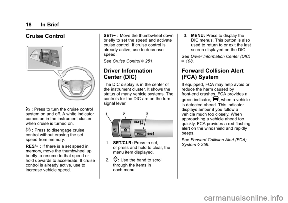 CHEVROLET SS 2017 1.G User Guide Chevrolet SS Sedan Owner Manual (GMNA-Localizing-U.S.-10122752) -2017 - crc - 8/31/16
18 In Brief
Cruise Control
1:Press to turn the cruise controlsystem on and off. A white indicatorcomes on in the i CHEVROLET SS 2017 1.G User Guide Chevrolet SS Sedan Owner Manual (GMNA-Localizing-U.S.-10122752) -2017 - crc - 8/31/16
18 In Brief
Cruise Control
1:Press to turn the cruise controlsystem on and off. A white indicatorcomes on in the i