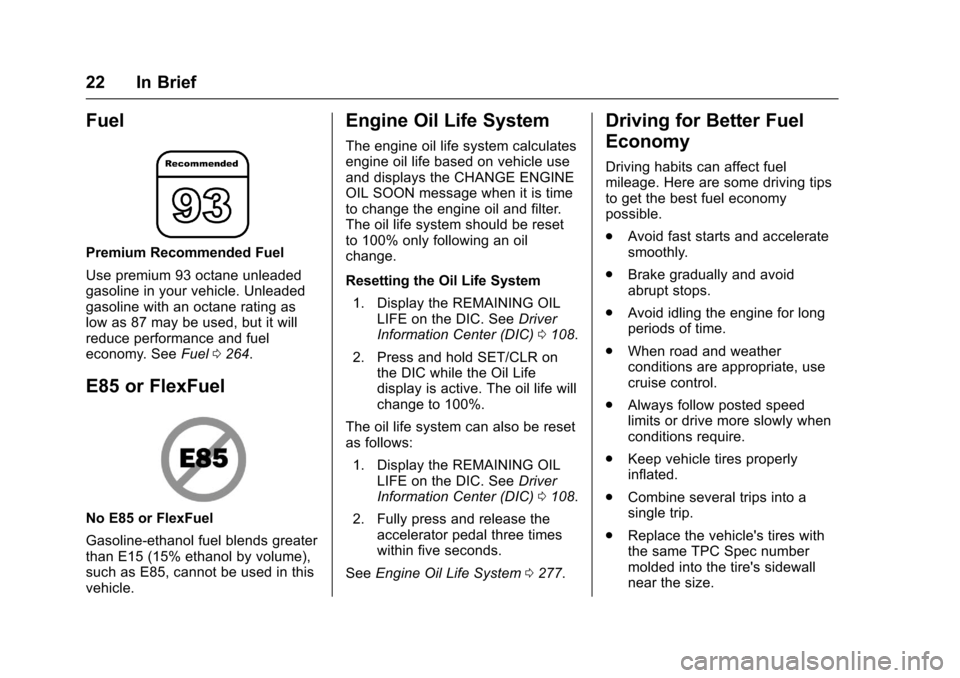 CHEVROLET SS 2017 1.G Owners Manual Chevrolet SS Sedan Owner Manual (GMNA-Localizing-U.S.-10122752) -2017 - crc - 8/31/16
22 In Brief
Fuel
Premium Recommended Fuel
Use premium 93 octane unleadedgasoline in your vehicle. Unleadedgasoline