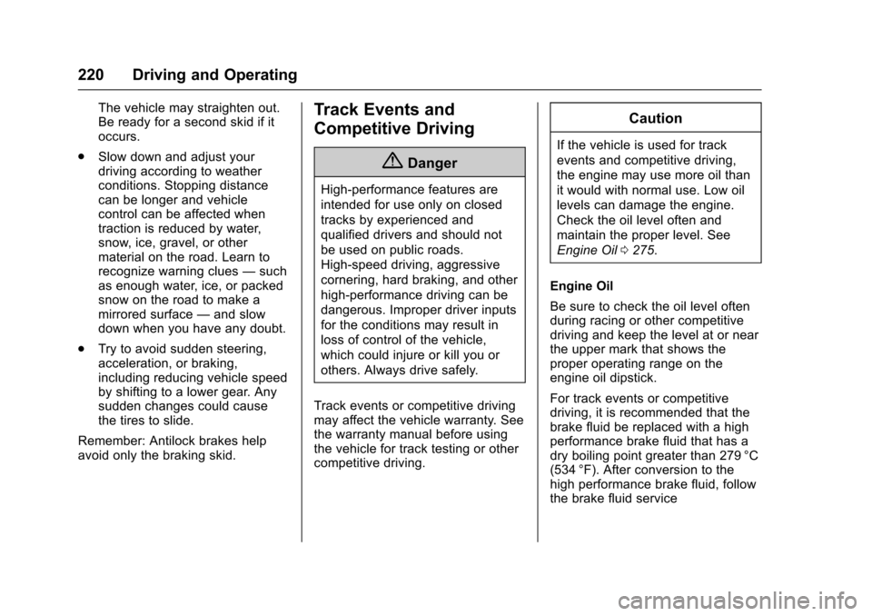 CHEVROLET SS 2017 1.G Owners Manual Chevrolet SS Sedan Owner Manual (GMNA-Localizing-U.S.-10122752) -2017 - crc - 8/31/16
220 Driving and Operating
The vehicle may straighten out.Be ready for a second skid if itoccurs.
.Slow down and ad