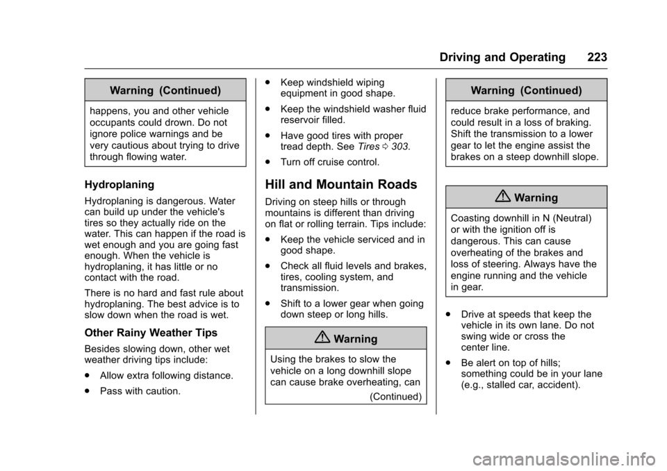 CHEVROLET SS 2017 1.G Owners Manual Chevrolet SS Sedan Owner Manual (GMNA-Localizing-U.S.-10122752) -2017 - crc - 8/31/16
Driving and Operating 223
Warning (Continued)
happens, you and other vehicle
occupants could drown. Do not
ignore CHEVROLET SS 2017 1.G Owners Manual Chevrolet SS Sedan Owner Manual (GMNA-Localizing-U.S.-10122752) -2017 - crc - 8/31/16
Driving and Operating 223
Warning (Continued)
happens, you and other vehicle
occupants could drown. Do not
ignore