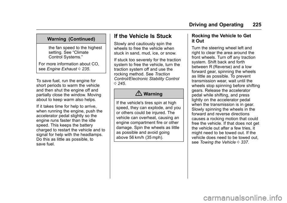 CHEVROLET SS 2017 1.G Owners Manual Chevrolet SS Sedan Owner Manual (GMNA-Localizing-U.S.-10122752) -2017 - crc - 8/31/16
Driving and Operating 225
Warning (Continued)
the fan speed to the highestsetting. See“ClimateControl Systems. CHEVROLET SS 2017 1.G Owners Manual Chevrolet SS Sedan Owner Manual (GMNA-Localizing-U.S.-10122752) -2017 - crc - 8/31/16
Driving and Operating 225
Warning (Continued)
the fan speed to the highestsetting. See“ClimateControl Systems.