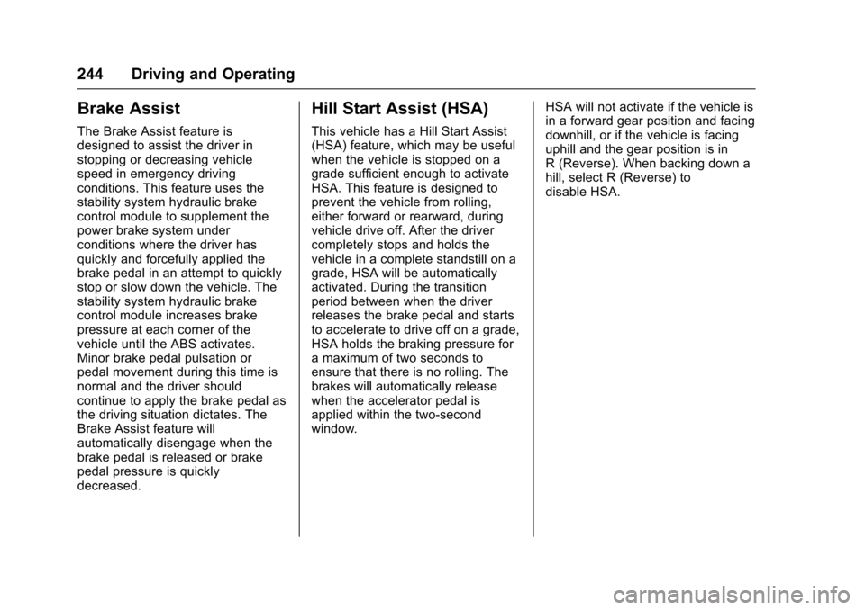 CHEVROLET SS 2017 1.G Owners Manual Chevrolet SS Sedan Owner Manual (GMNA-Localizing-U.S.-10122752) -2017 - crc - 8/31/16
244 Driving and Operating
Brake Assist
The Brake Assist feature isdesigned to assist the driver instopping or decr CHEVROLET SS 2017 1.G Owners Manual Chevrolet SS Sedan Owner Manual (GMNA-Localizing-U.S.-10122752) -2017 - crc - 8/31/16
244 Driving and Operating
Brake Assist
The Brake Assist feature isdesigned to assist the driver instopping or decr
