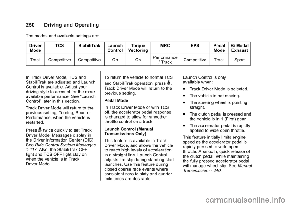CHEVROLET SS 2017 1.G Owners Manual Chevrolet SS Sedan Owner Manual (GMNA-Localizing-U.S.-10122752) -2017 - crc - 8/31/16
250 Driving and Operating
The modes and available settings are:
DriverModeTCS StabiliTrak LaunchControlTo r q u eV CHEVROLET SS 2017 1.G Owners Manual Chevrolet SS Sedan Owner Manual (GMNA-Localizing-U.S.-10122752) -2017 - crc - 8/31/16
250 Driving and Operating
The modes and available settings are:
DriverModeTCS StabiliTrak LaunchControlTo r q u eV