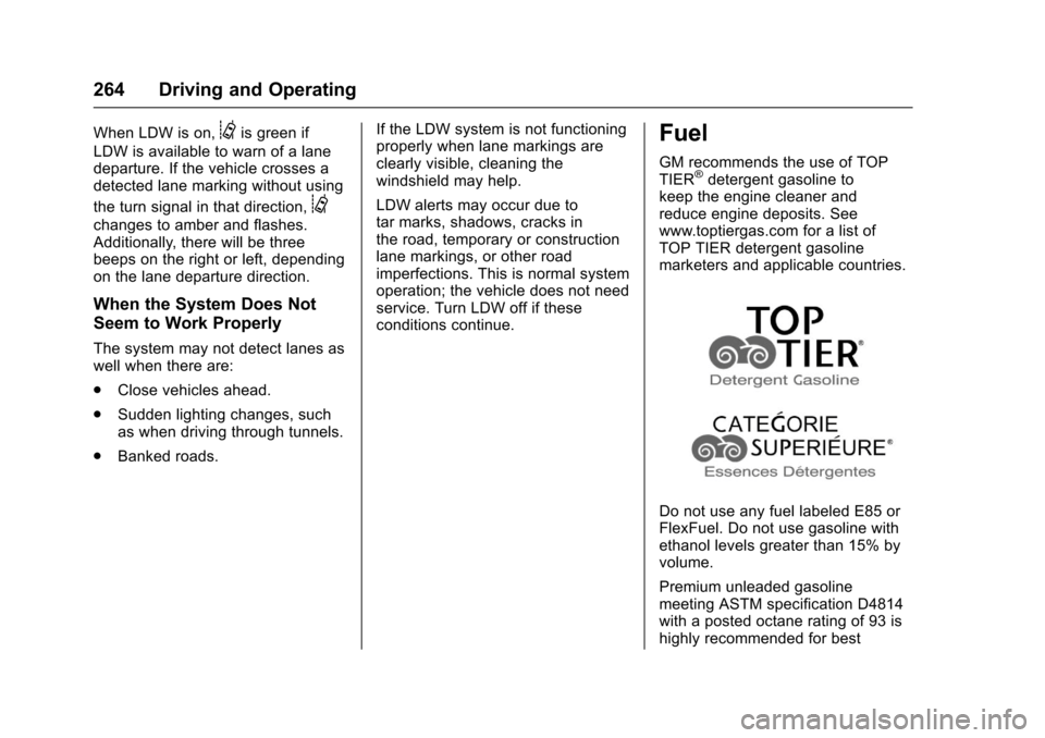 CHEVROLET SS 2017 1.G Owners Manual Chevrolet SS Sedan Owner Manual (GMNA-Localizing-U.S.-10122752) -2017 - crc - 8/31/16
264 Driving and Operating
When LDW is on,@is green if
LDW is available to warn of a lanedeparture. If the vehicle CHEVROLET SS 2017 1.G Owners Manual Chevrolet SS Sedan Owner Manual (GMNA-Localizing-U.S.-10122752) -2017 - crc - 8/31/16
264 Driving and Operating
When LDW is on,@is green if
LDW is available to warn of a lanedeparture. If the vehicle