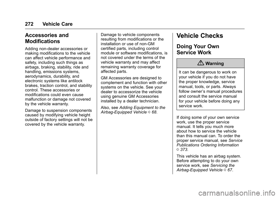 CHEVROLET SS 2017 1.G Owners Manual Chevrolet SS Sedan Owner Manual (GMNA-Localizing-U.S.-10122752) -2017 - crc - 8/31/16
272 Vehicle Care
Accessories and
Modifications
Adding non-dealer accessories ormaking modifications to the vehicle CHEVROLET SS 2017 1.G Owners Manual Chevrolet SS Sedan Owner Manual (GMNA-Localizing-U.S.-10122752) -2017 - crc - 8/31/16
272 Vehicle Care
Accessories and
Modifications
Adding non-dealer accessories ormaking modifications to the vehicle