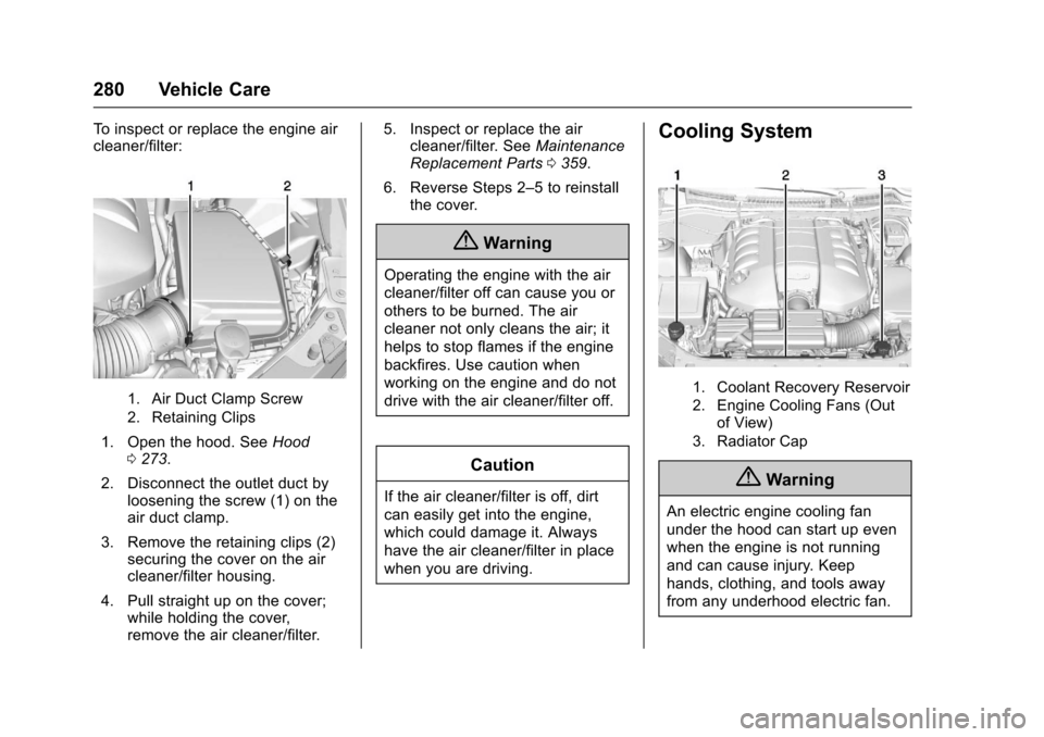 CHEVROLET SS 2017 1.G Owners Manual Chevrolet SS Sedan Owner Manual (GMNA-Localizing-U.S.-10122752) -2017 - crc - 8/31/16
280 Vehicle Care
To i n s p e c t o r r e p l a c e t h e e n g i n e a i rcleaner/filter:
1. Air Duct Clamp Screw