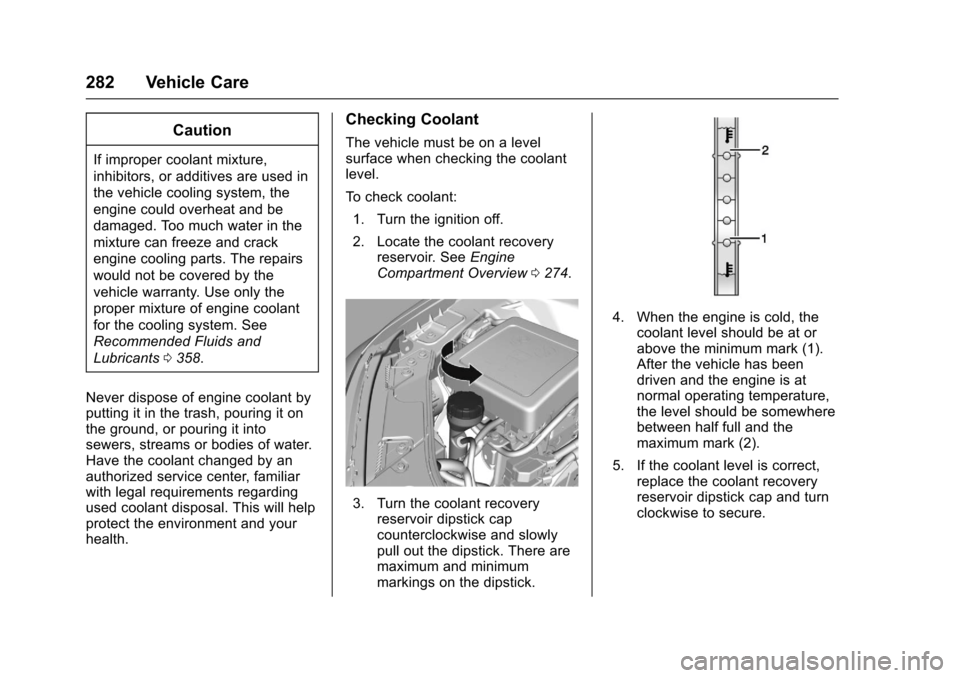 CHEVROLET SS 2017 1.G Owners Manual Chevrolet SS Sedan Owner Manual (GMNA-Localizing-U.S.-10122752) -2017 - crc - 8/31/16
282 Vehicle Care
Caution
If improper coolant mixture,
inhibitors, or additives are used in
the vehicle cooling sys