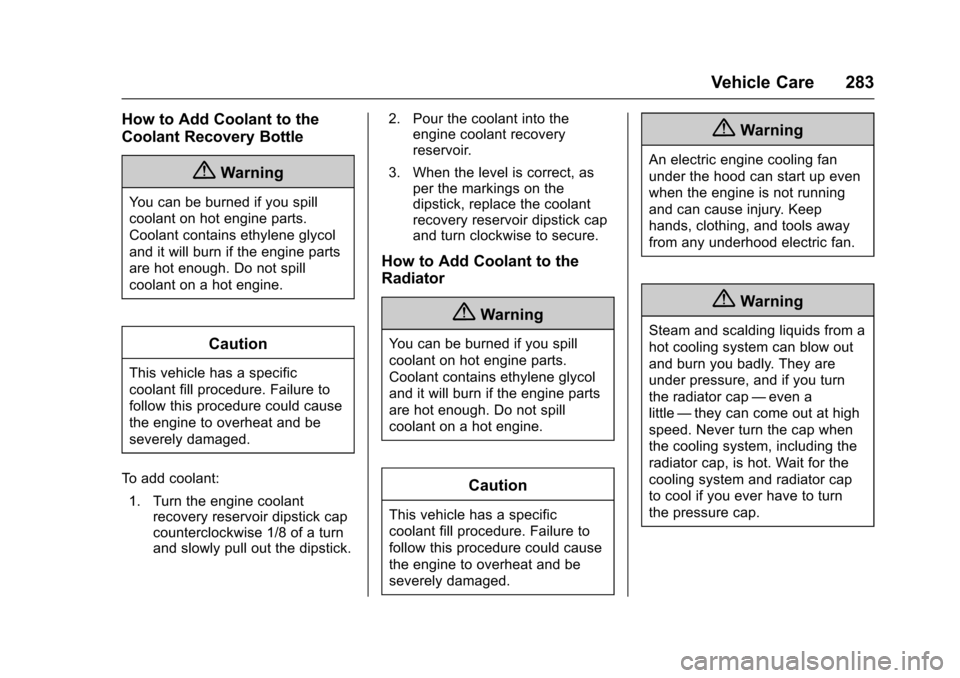 CHEVROLET SS 2017 1.G Owners Manual Chevrolet SS Sedan Owner Manual (GMNA-Localizing-U.S.-10122752) -2017 - crc - 8/31/16
Vehicle Care 283
How to Add Coolant to the
Coolant Recovery Bottle
{Warning
Yo u c a n b e b u r n e d i f y o u s