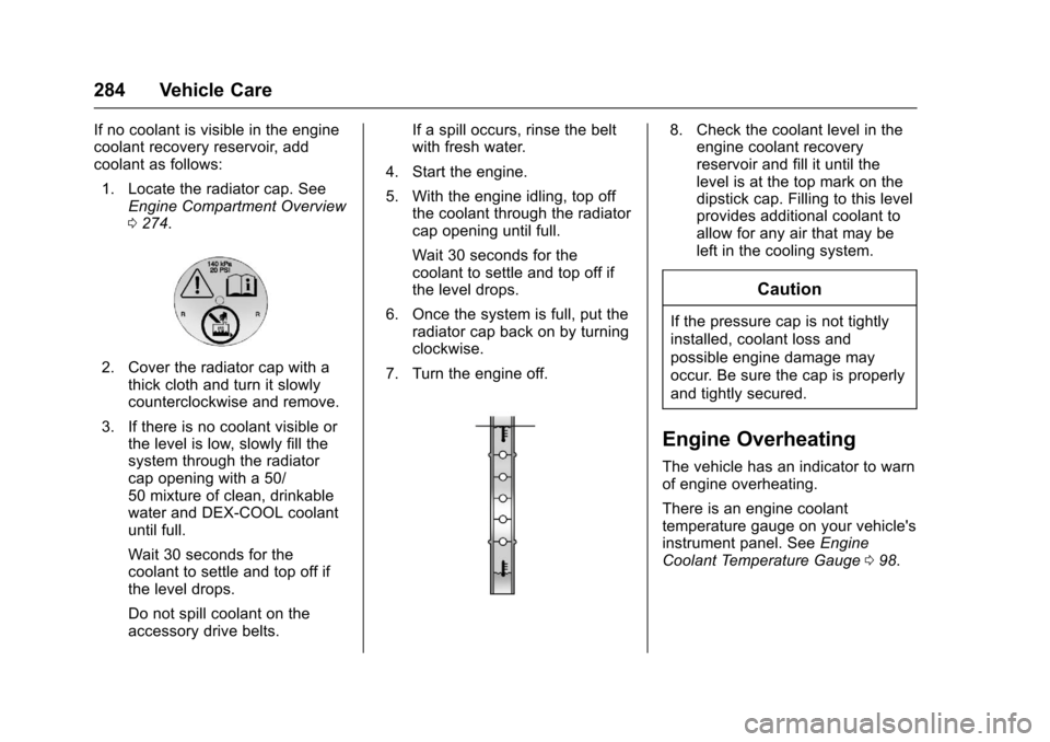 CHEVROLET SS 2017 1.G Owners Manual Chevrolet SS Sedan Owner Manual (GMNA-Localizing-U.S.-10122752) -2017 - crc - 8/31/16
284 Vehicle Care
If no coolant is visible in the enginecoolant recovery reservoir, addcoolant as follows:
1. Locat