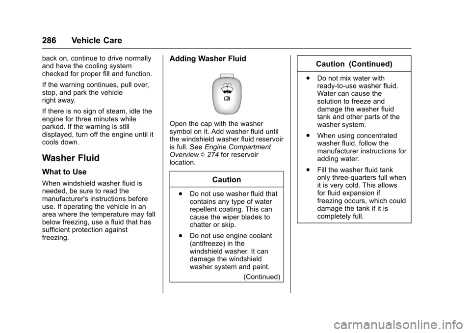 CHEVROLET SS 2017 1.G Owners Manual Chevrolet SS Sedan Owner Manual (GMNA-Localizing-U.S.-10122752) -2017 - crc - 8/31/16
286 Vehicle Care
back on, continue to drive normallyand have the cooling systemchecked for proper fill and functio