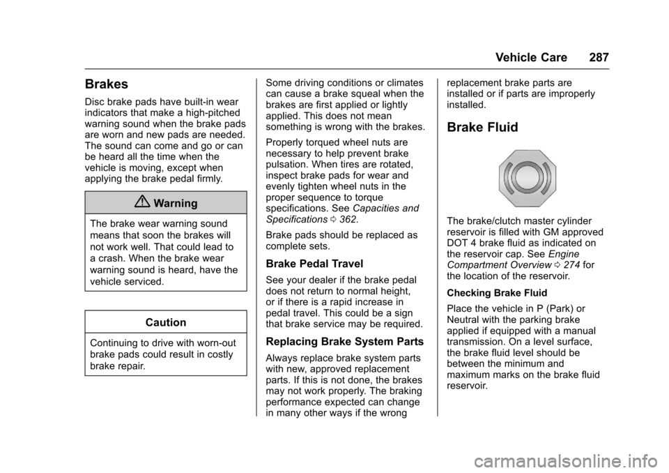 CHEVROLET SS 2017 1.G User Guide Chevrolet SS Sedan Owner Manual (GMNA-Localizing-U.S.-10122752) -2017 - crc - 8/31/16
Vehicle Care 287
Brakes
Disc brake pads have built-in wearindicators that make a high-pitchedwarning sound when th CHEVROLET SS 2017 1.G User Guide Chevrolet SS Sedan Owner Manual (GMNA-Localizing-U.S.-10122752) -2017 - crc - 8/31/16
Vehicle Care 287
Brakes
Disc brake pads have built-in wearindicators that make a high-pitchedwarning sound when th