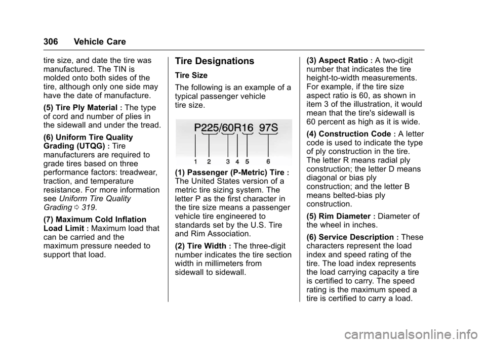 CHEVROLET SS 2017 1.G Owners Manual Chevrolet SS Sedan Owner Manual (GMNA-Localizing-U.S.-10122752) -2017 - crc - 8/31/16
306 Vehicle Care
tire size, and date the tire was
manufactured. The TIN is
molded onto both sides of the
tire, alt
