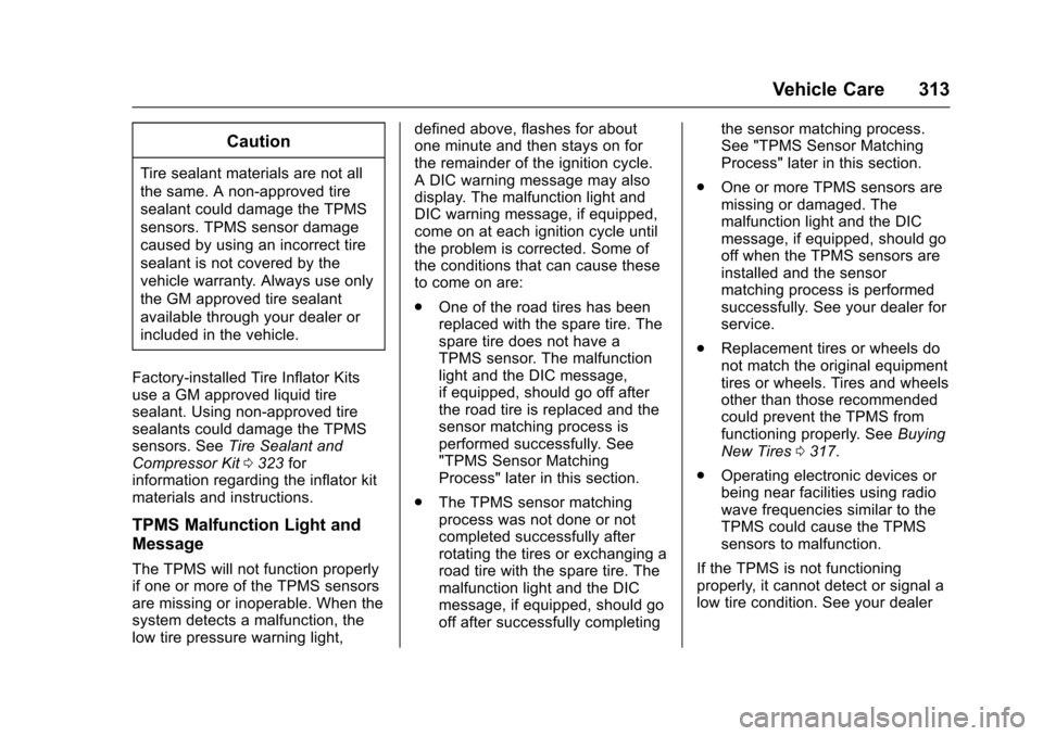 CHEVROLET SS 2017 1.G Owners Manual Chevrolet SS Sedan Owner Manual (GMNA-Localizing-U.S.-10122752) -2017 - crc - 8/31/16
Vehicle Care 313
Caution
Tire sealant materials are not all
the same. A non-approved tire
sealant could damage the CHEVROLET SS 2017 1.G Owners Manual Chevrolet SS Sedan Owner Manual (GMNA-Localizing-U.S.-10122752) -2017 - crc - 8/31/16
Vehicle Care 313
Caution
Tire sealant materials are not all
the same. A non-approved tire
sealant could damage the