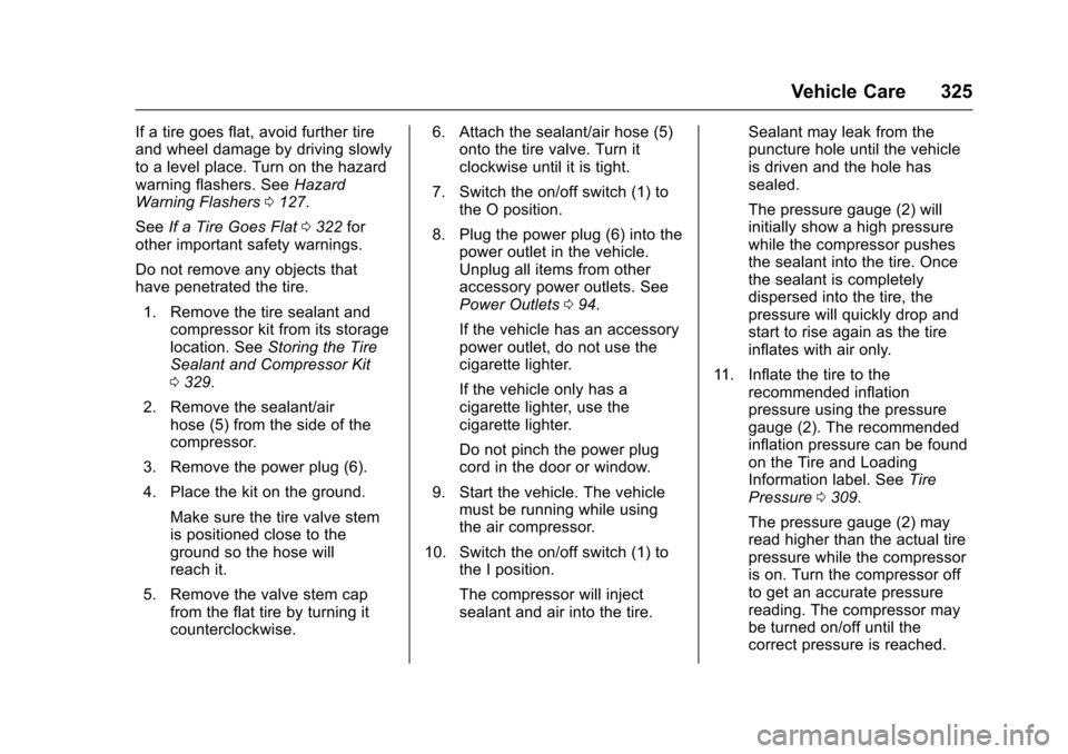 CHEVROLET SS 2017 1.G Owners Manual Chevrolet SS Sedan Owner Manual (GMNA-Localizing-U.S.-10122752) -2017 - crc - 8/31/16
Vehicle Care 325
If a tire goes flat, avoid further tireand wheel damage by driving slowlyto a level place. Turn o CHEVROLET SS 2017 1.G Owners Manual Chevrolet SS Sedan Owner Manual (GMNA-Localizing-U.S.-10122752) -2017 - crc - 8/31/16
Vehicle Care 325
If a tire goes flat, avoid further tireand wheel damage by driving slowlyto a level place. Turn o
