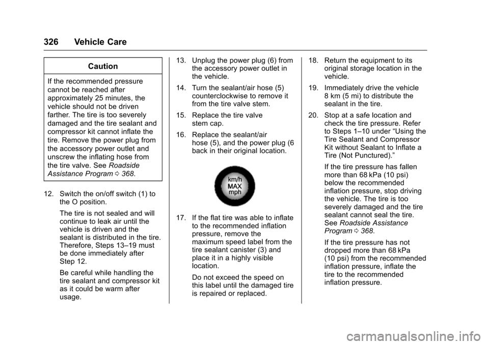CHEVROLET SS 2017 1.G Owners Manual Chevrolet SS Sedan Owner Manual (GMNA-Localizing-U.S.-10122752) -2017 - crc - 8/31/16
326 Vehicle Care
Caution
If the recommended pressure
cannot be reached after
approximately 25 minutes, the
vehicle CHEVROLET SS 2017 1.G Owners Manual Chevrolet SS Sedan Owner Manual (GMNA-Localizing-U.S.-10122752) -2017 - crc - 8/31/16
326 Vehicle Care
Caution
If the recommended pressure
cannot be reached after
approximately 25 minutes, the
vehicle