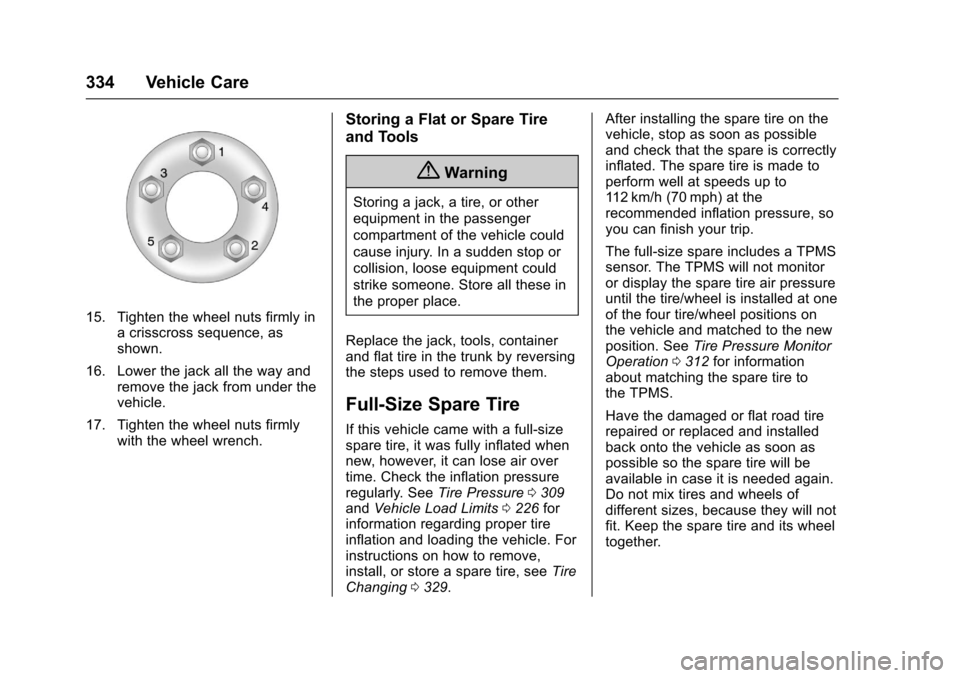 CHEVROLET SS 2017 1.G Owners Manual Chevrolet SS Sedan Owner Manual (GMNA-Localizing-U.S.-10122752) -2017 - crc - 8/31/16
334 Vehicle Care
15. Tighten the wheel nuts firmly inacrisscrosssequence,asshown.
16. Lower the jack all the way a CHEVROLET SS 2017 1.G Owners Manual Chevrolet SS Sedan Owner Manual (GMNA-Localizing-U.S.-10122752) -2017 - crc - 8/31/16
334 Vehicle Care
15. Tighten the wheel nuts firmly inacrisscrosssequence,asshown.
16. Lower the jack all the way a