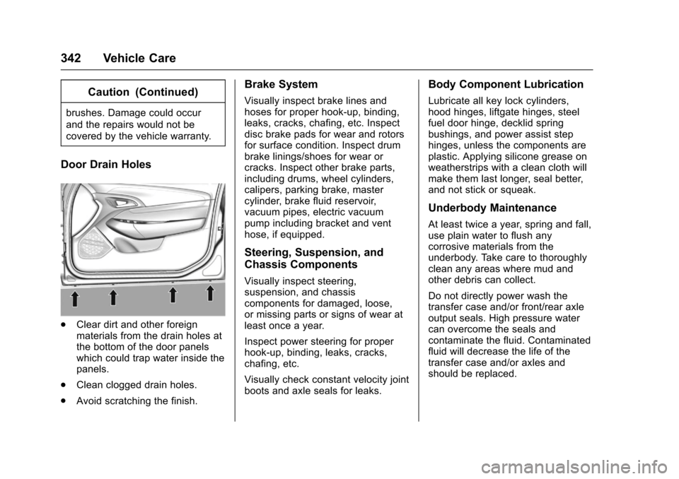 CHEVROLET SS 2017 1.G Owners Manual Chevrolet SS Sedan Owner Manual (GMNA-Localizing-U.S.-10122752) -2017 - crc - 8/31/16
342 Vehicle Care
Caution (Continued)
brushes. Damage could occur
and the repairs would not be
covered by the vehic