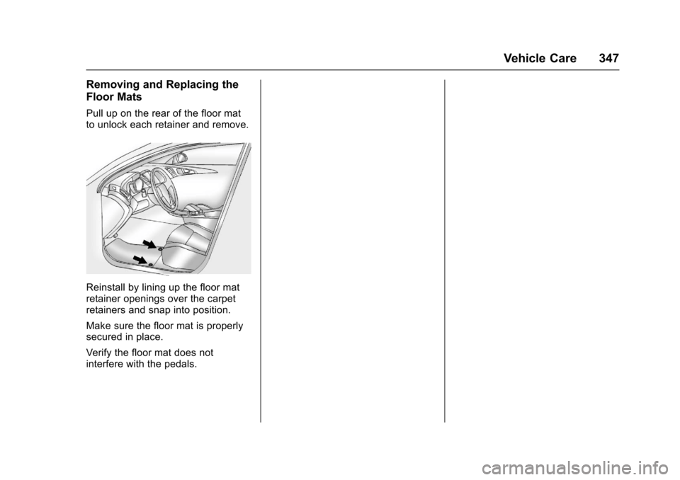 CHEVROLET SS 2017 1.G Owners Manual Chevrolet SS Sedan Owner Manual (GMNA-Localizing-U.S.-10122752) -2017 - crc - 8/31/16
Vehicle Care 347
Removing and Replacing the
Floor Mats
Pull up on the rear of the floor matto unlock each retainer CHEVROLET SS 2017 1.G Owners Manual Chevrolet SS Sedan Owner Manual (GMNA-Localizing-U.S.-10122752) -2017 - crc - 8/31/16
Vehicle Care 347
Removing and Replacing the
Floor Mats
Pull up on the rear of the floor matto unlock each retainer