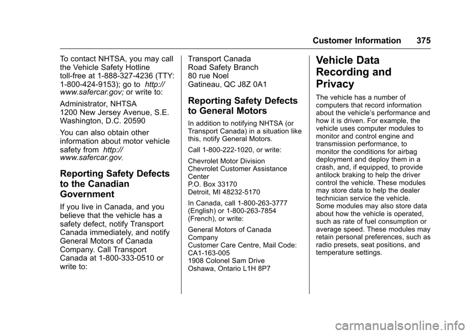 CHEVROLET SS 2017 1.G Owners Manual Chevrolet SS Sedan Owner Manual (GMNA-Localizing-U.S.-10122752) -2017 - crc - 8/31/16
Customer Information 375
To c o n t a c t N H T S A , y o u m a y c a l l
the Vehicle Safety Hotline
toll-free at CHEVROLET SS 2017 1.G Owners Manual Chevrolet SS Sedan Owner Manual (GMNA-Localizing-U.S.-10122752) -2017 - crc - 8/31/16
Customer Information 375
To c o n t a c t N H T S A , y o u m a y c a l l
the Vehicle Safety Hotline
toll-free at