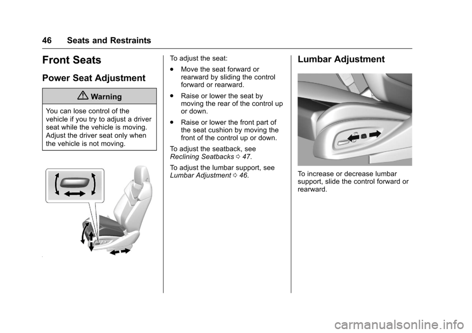 CHEVROLET SS 2017 1.G Service Manual Chevrolet SS Sedan Owner Manual (GMNA-Localizing-U.S.-10122752) -2017 - crc - 8/31/16
46 Seats and Restraints
Front Seats
Power Seat Adjustment
{Warning
Yo u c a n l o s e c o n t r o l o f t h e
vehi