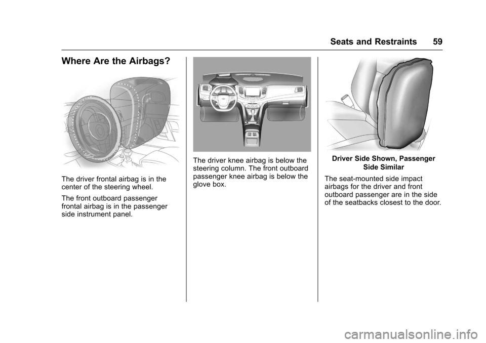 CHEVROLET SS 2017 1.G Owners Manual Chevrolet SS Sedan Owner Manual (GMNA-Localizing-U.S.-10122752) -2017 - crc - 8/31/16
Seats and Restraints 59
Where Are the Airbags?
The driver frontal airbag is in thecenter of the steering wheel.
Th CHEVROLET SS 2017 1.G Owners Manual Chevrolet SS Sedan Owner Manual (GMNA-Localizing-U.S.-10122752) -2017 - crc - 8/31/16
Seats and Restraints 59
Where Are the Airbags?
The driver frontal airbag is in thecenter of the steering wheel.
Th